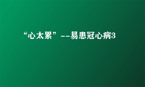 “心太累”--易患冠心病3