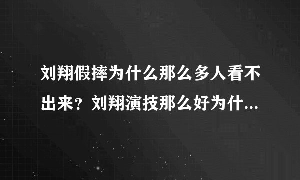 刘翔假摔为什么那么多人看不出来?刘翔演技那么好为什么不去转行当演员?