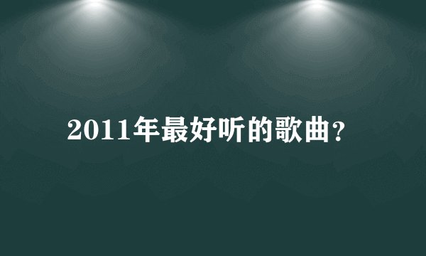 2011年最好听的歌曲？