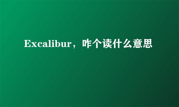 Excalibur，咋个读什么意思