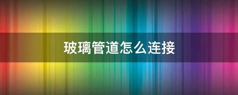 玻璃管道怎么连接