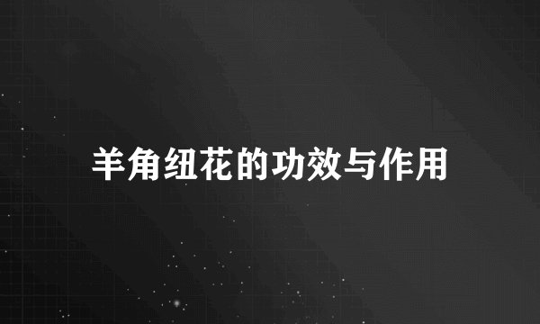 羊角纽花的功效与作用
