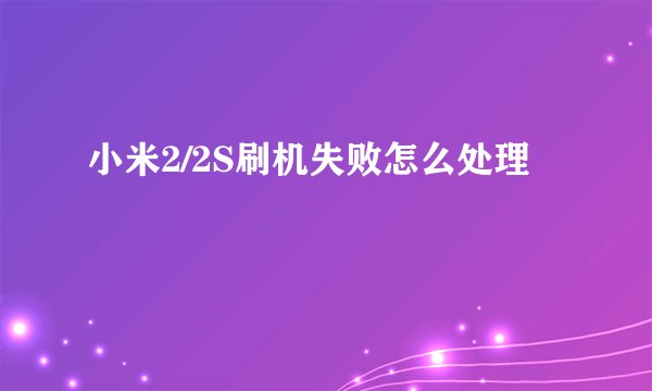 小米2/2S刷机失败怎么处理