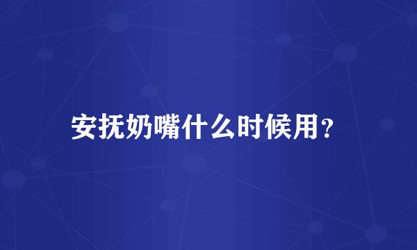 安抚奶嘴什么时候用？