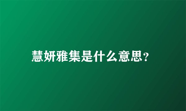 慧妍雅集是什么意思？