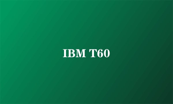 IBM T60
