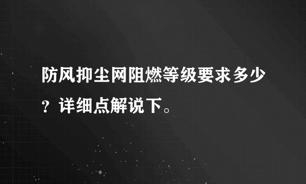防风抑尘网阻燃等级要求多少？详细点解说下。