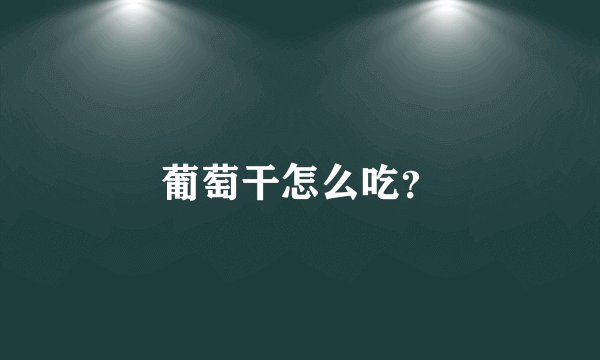 葡萄干怎么吃？