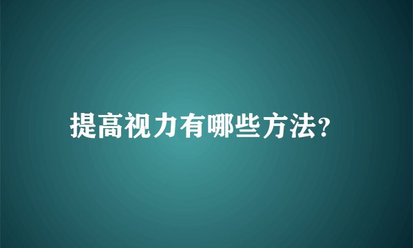 提高视力有哪些方法?