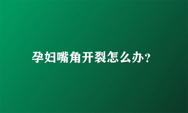 孕妇嘴角开裂怎么办？