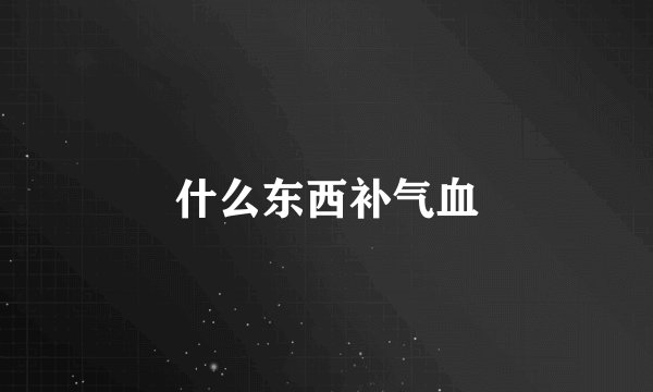 什么东西补气血
