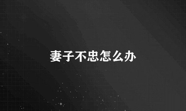妻子不忠怎么办