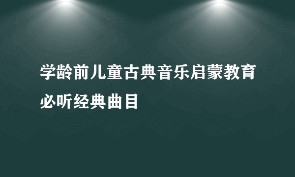 学龄前儿童古典音乐启蒙教育必听经典曲目