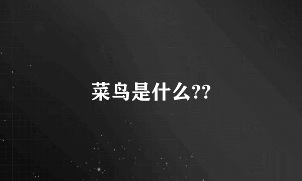 菜鸟是什么??