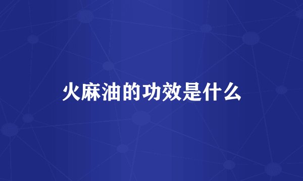 火麻油的功效是什么