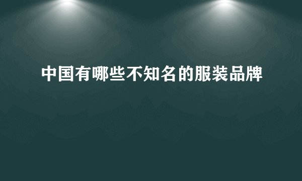 中国有哪些不知名的服装品牌
