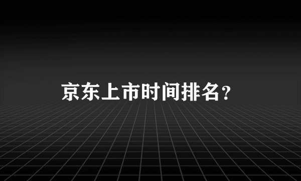 京东上市时间排名？