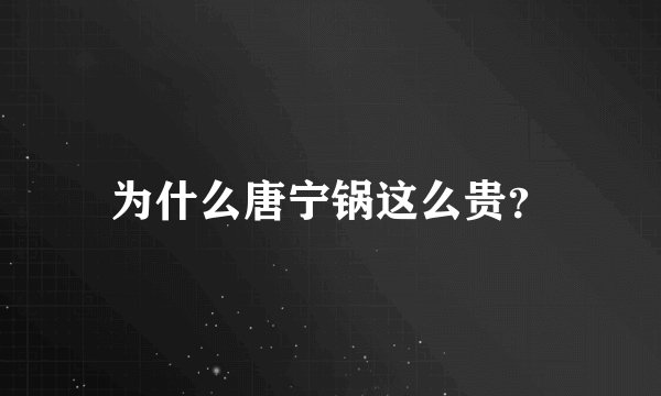 为什么唐宁锅这么贵?
