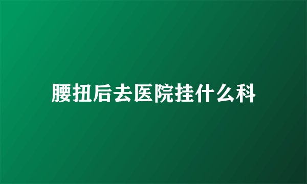 腰扭后去医院挂什么科