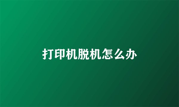 打印机脱机怎么办