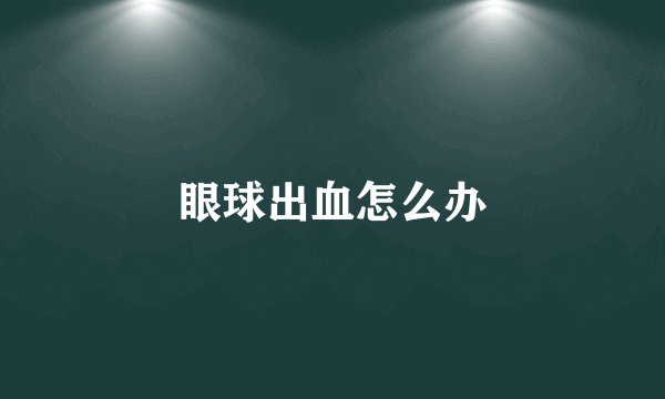 眼球出血怎么办