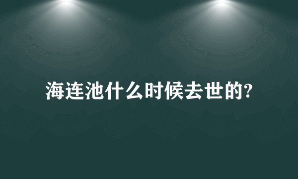 海连池什么时候去世的?