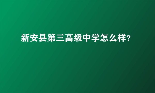 新安县第三高级中学怎么样？