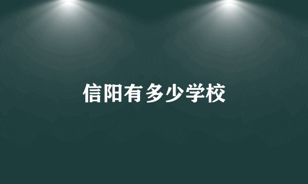 信阳有多少学校