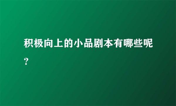 积极向上的小品剧本有哪些呢？