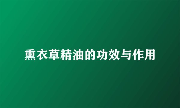 熏衣草精油的功效与作用