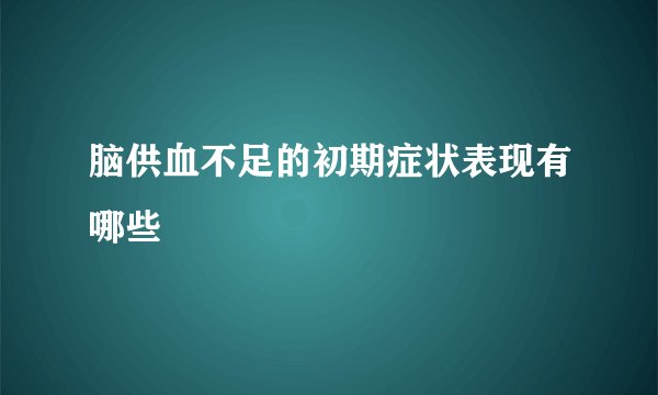 脑供血不足的初期症状表现有哪些