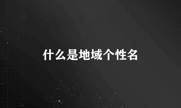 什么是地域个性名