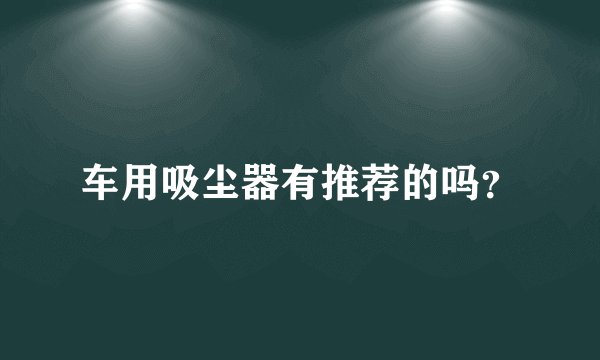 车用吸尘器有推荐的吗?