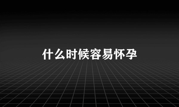 什么时候容易怀孕