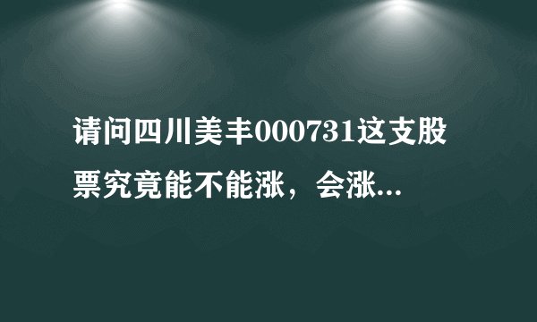 请问四川美丰000731这支股票究竟能不能涨,会涨到多少?