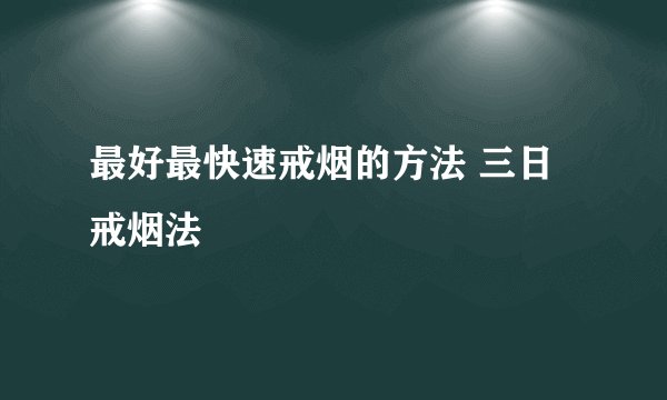 最好最快速戒烟的方法 三日戒烟法