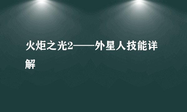 火炬之光2——外星人技能详解