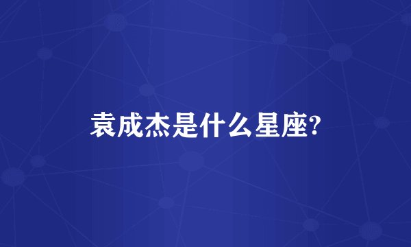 袁成杰是什么星座?