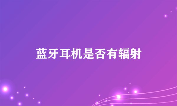 蓝牙耳机是否有辐射