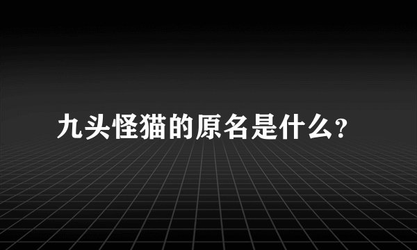九头怪猫的原名是什么？