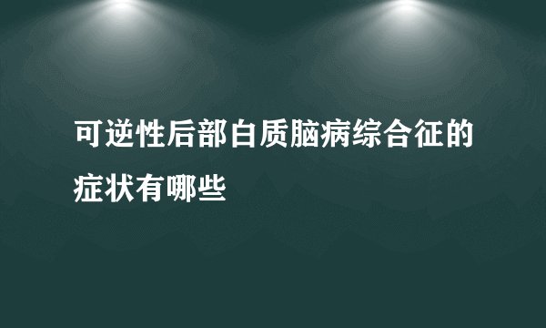 可逆性后部白质脑病综合征的症状有哪些