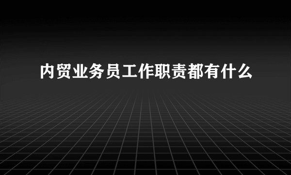 内贸业务员工作职责都有什么