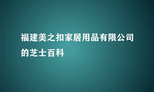 福建美之扣家居用品有限公司的芝士百科