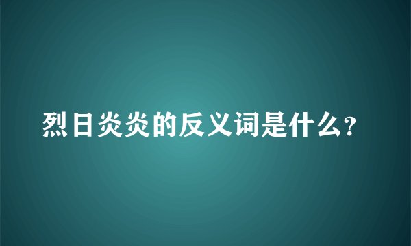 烈日炎炎的反义词是什么？