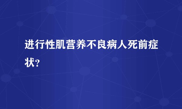 进行性肌营养不良病人死前症状？