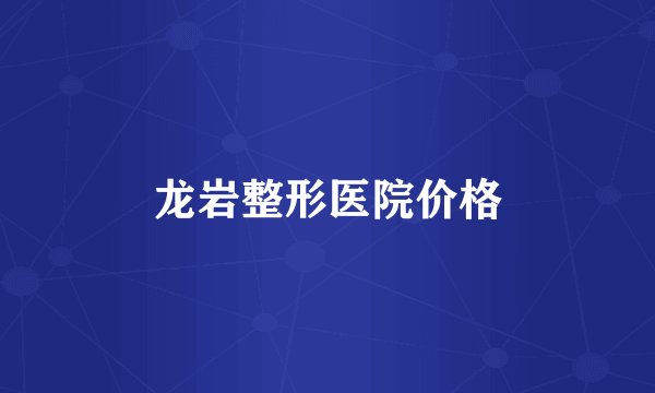 龙岩整形医院价格