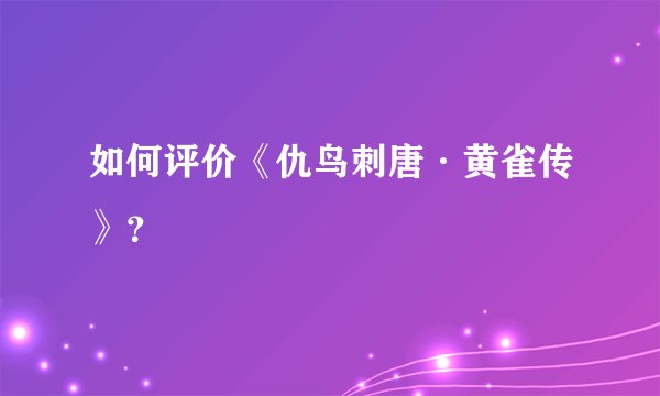 如何评价《仇鸟刺唐·黄雀传》？