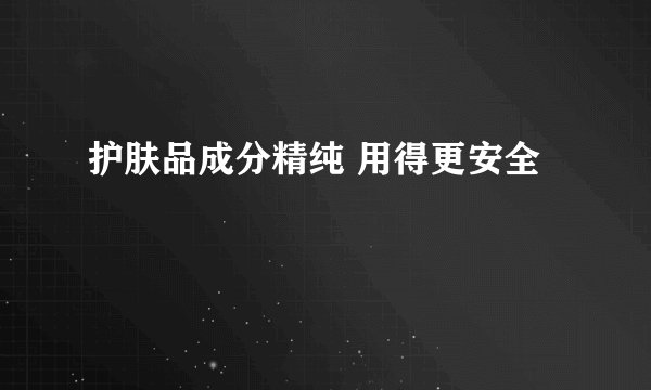 护肤品成分精纯 用得更安全