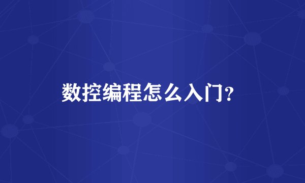 数控编程怎么入门?