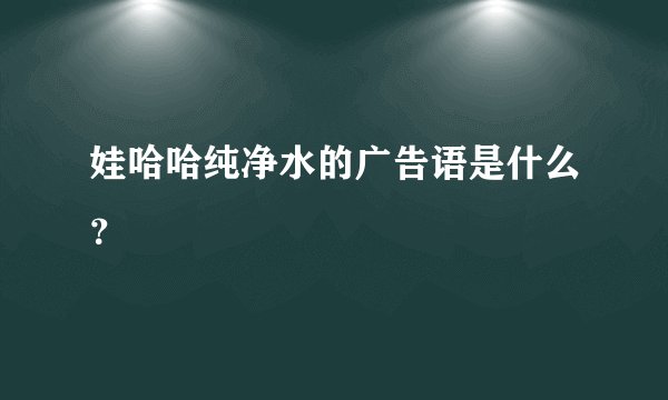 娃哈哈纯净水的广告语是什么？